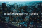 妖精影视网字幕样式与位置实操