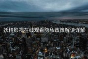 妖精影视在线观看隐私政策解读详解