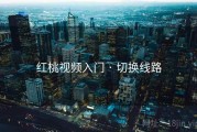 红桃视频入门 · 切换线路