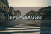 菠萝视频新用户入门必读