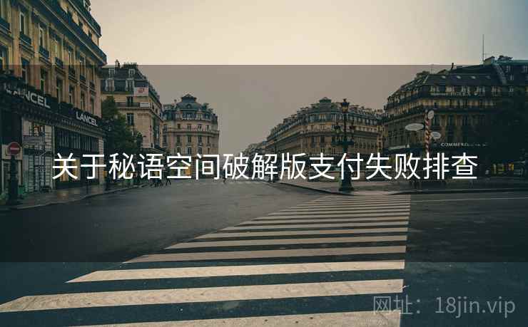 关于秘语空间破解版支付失败排查