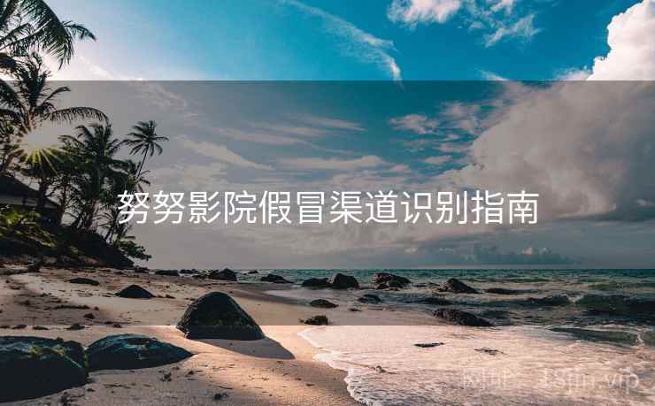 努努影院假冒渠道识别指南