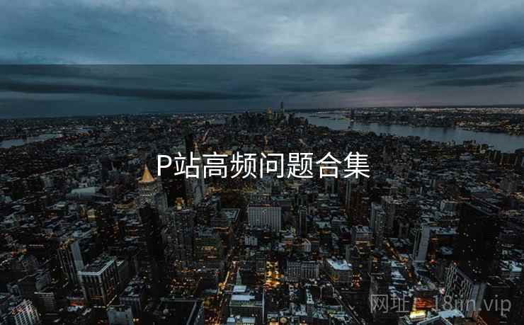 P站高频问题合集