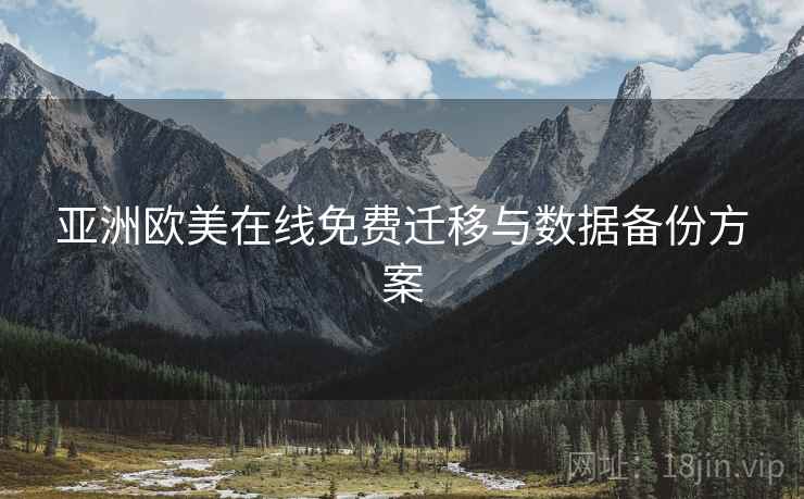 亚洲欧美在线免费迁移与数据备份方案