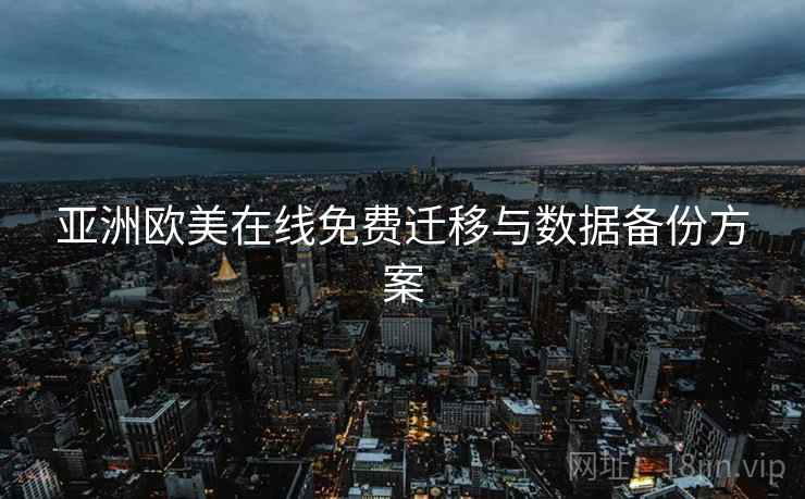 亚洲欧美在线免费迁移与数据备份方案