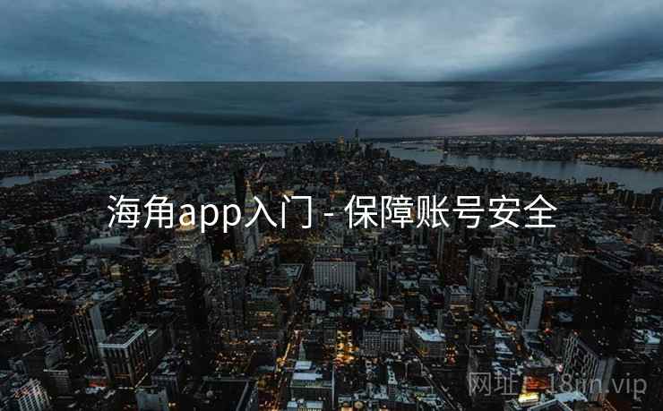 海角app入门 - 保障账号安全