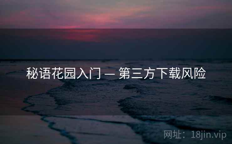 秘语花园入门 — 第三方下载风险