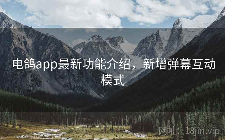 电鸽app最新功能介绍，新增弹幕互动模式