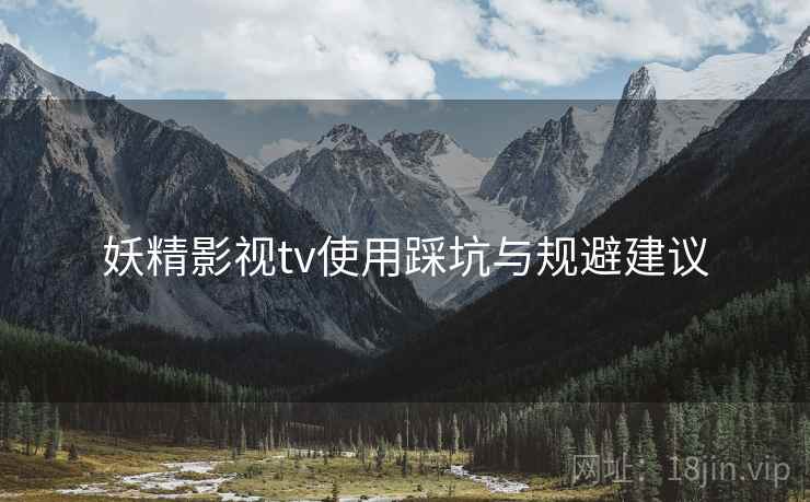 妖精影视tv使用踩坑与规避建议