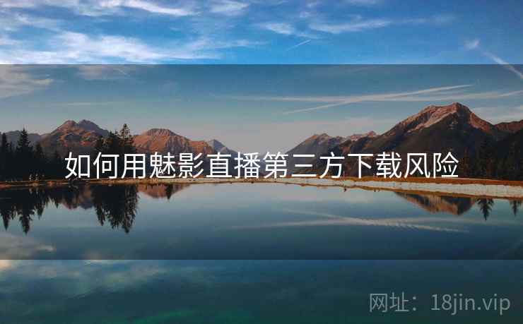 如何用魅影直播第三方下载风险