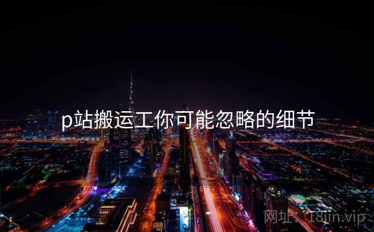 p站搬运工你可能忽略的细节