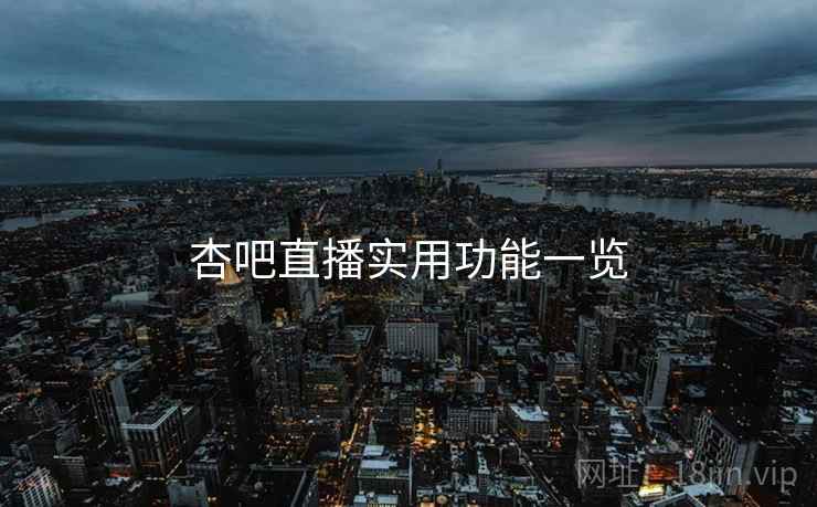 杏吧直播实用功能一览