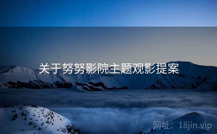关于努努影院主题观影提案