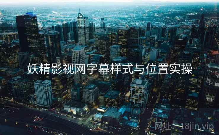 妖精影视网字幕样式与位置实操