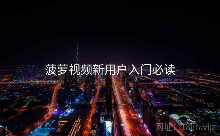 菠萝视频新用户入门必读