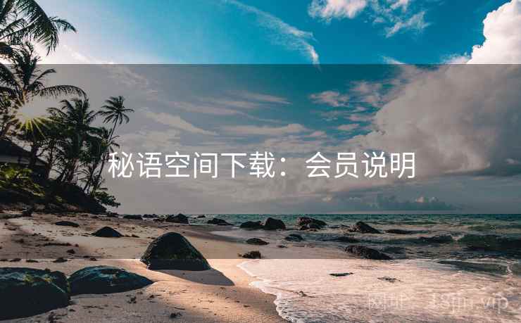 秘语空间下载：会员说明