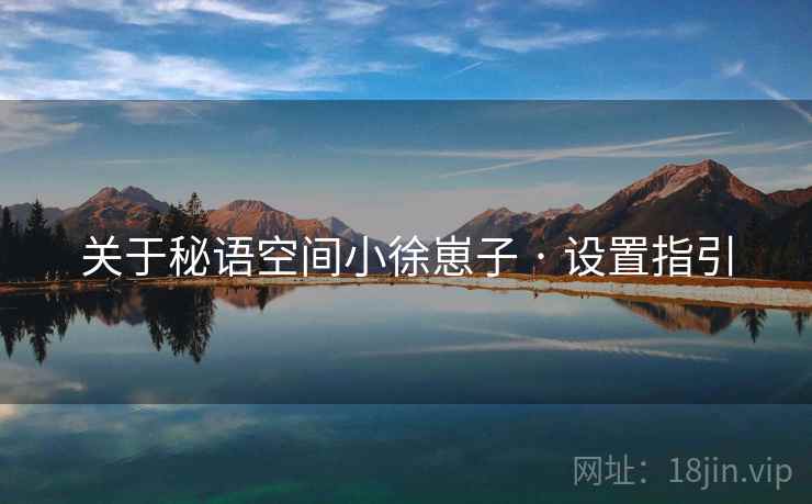 关于秘语空间小徐崽子 · 设置指引