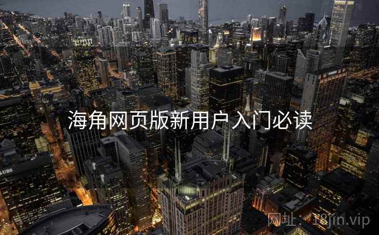 海角网页版新用户入门必读