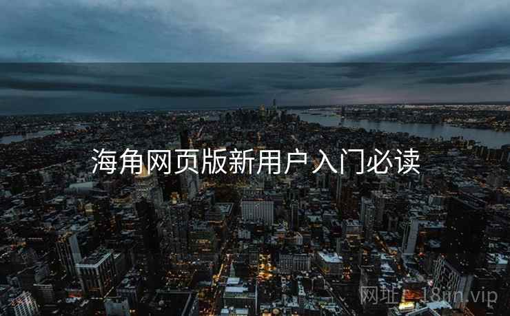 海角网页版新用户入门必读